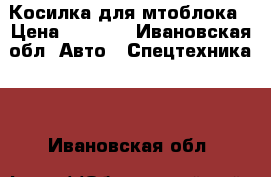 Косилка для мтоблока › Цена ­ 6 000 - Ивановская обл. Авто » Спецтехника   . Ивановская обл.